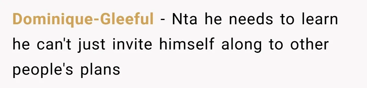 Dominique-Gleeful − Nta he needs to learn he can't just invite himself along to other people's plans