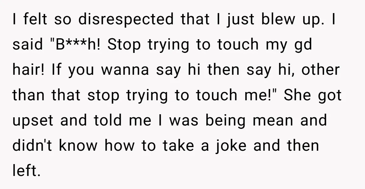I felt so disrespected that I just blew up. I said "B***h! Stop trying to touch my gd hair! If you wanna say hi then say hi, other than that...
