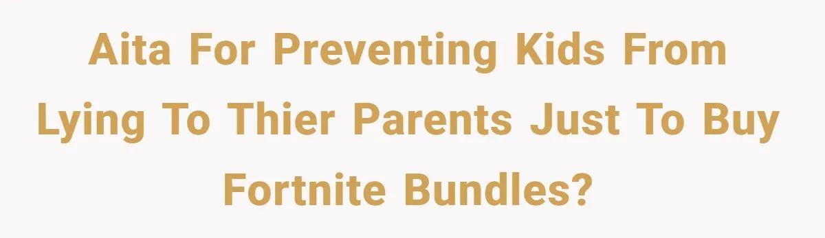 AITA for preventing kids from lying to thier parents just to buy Fortnite Bundles?