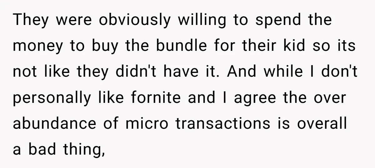 They were obviously willing to spend the money to buy the bundle for their kid so its not like they didn't have it. And while I don't personally like fornite...