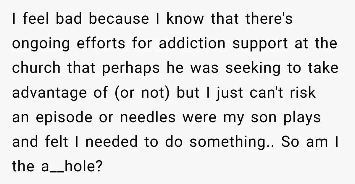 I feel bad because I know that there's ongoing efforts for addiction support at the church that perhaps he was seeking to take advantage of (or not) but I just...