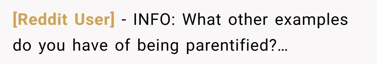 [Reddit User] − INFO: What other examples do you have of being parentified?…