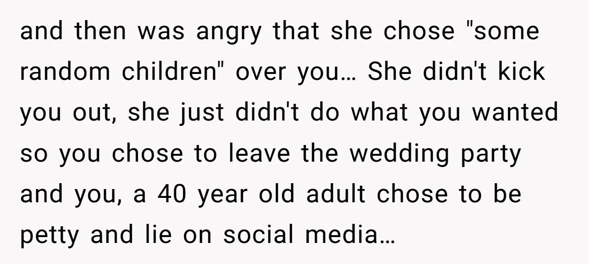 and then was angry that she chose "some random children" over you… She didn't kick you out, she just didn't do what you wanted so you chose to leave the...