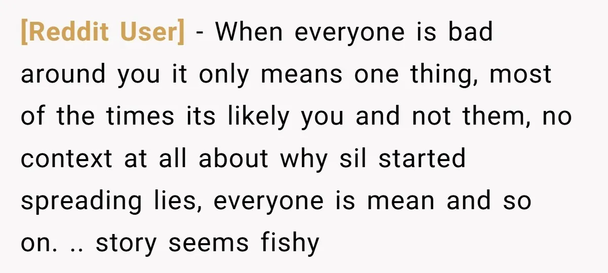 [Reddit User] − When everyone is bad around you it only means one thing, most of the times its likely you and not them, no context at all about why...