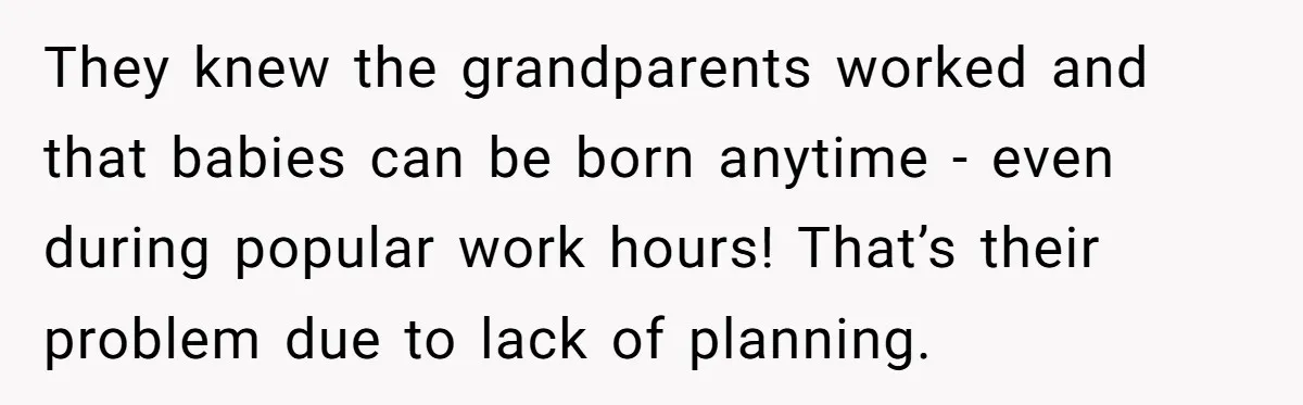 They knew the grandparents worked and that babies can be born anytime - even during popular work hours! That’s their problem due to lack of planning.