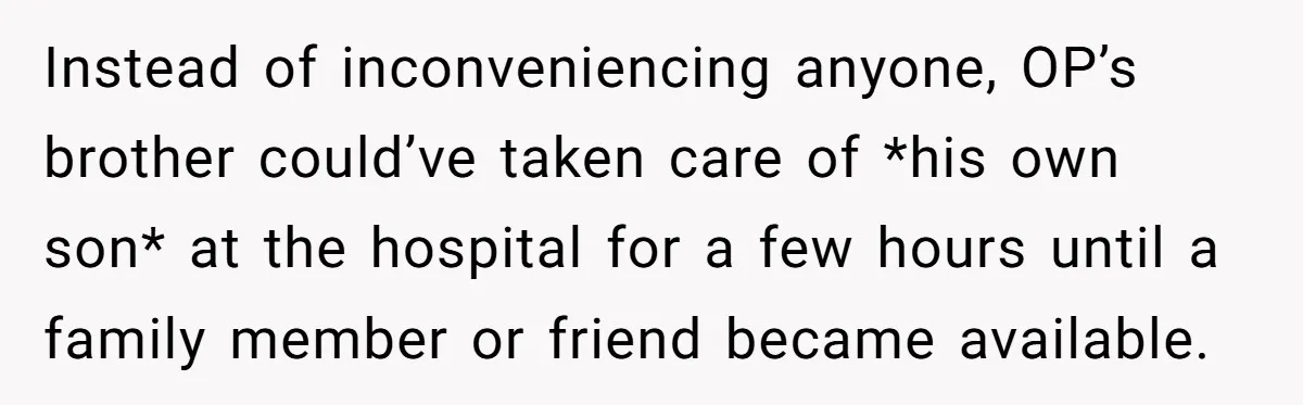 Instead of inconveniencing anyone, OP’s brother could’ve taken care of *his own son* at the hospital for a few hours until a family member or friend became available.