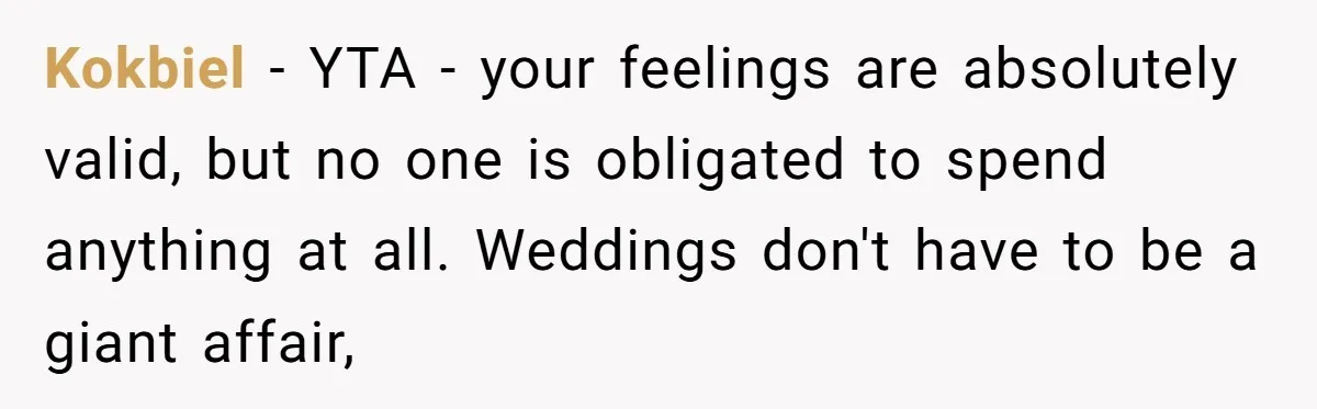 Kokbiel − YTA - your feelings are absolutely valid, but no one is obligated to spend anything at all. Weddings don't have to be a giant affair,