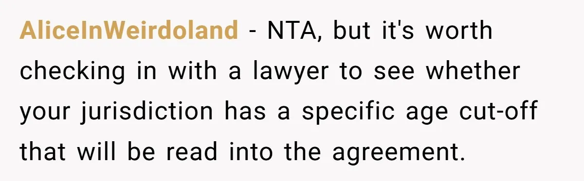 AliceInWeirdoland − NTA, but it's worth checking in with a lawyer to see whether your jurisdiction has a specific age cut-off that will be read into the agreement.