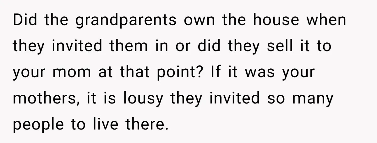 Did the grandparents own the house when they invited them in or did they sell it to your mom at that point? If it was your mothers, it is lousy...