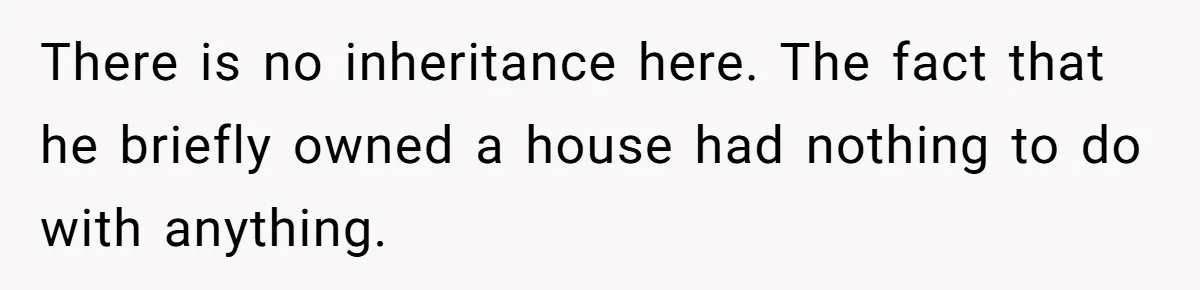 There is no inheritance here. The fact that he briefly owned a house had nothing to do with anything.