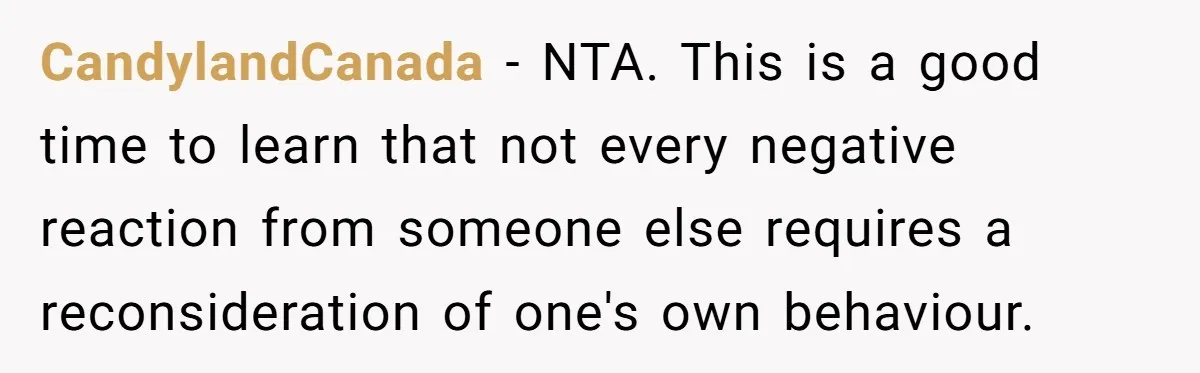 CandylandCanada − NTA. This is a good time to learn that not every negative reaction from someone else requires a reconsideration of one's own behaviour.