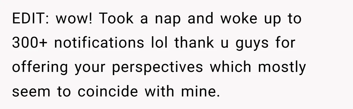 EDIT: wow! Took a nap and woke up to 300+ notifications lol thank u guys for offering your perspectives which mostly seem to coincide with mine.