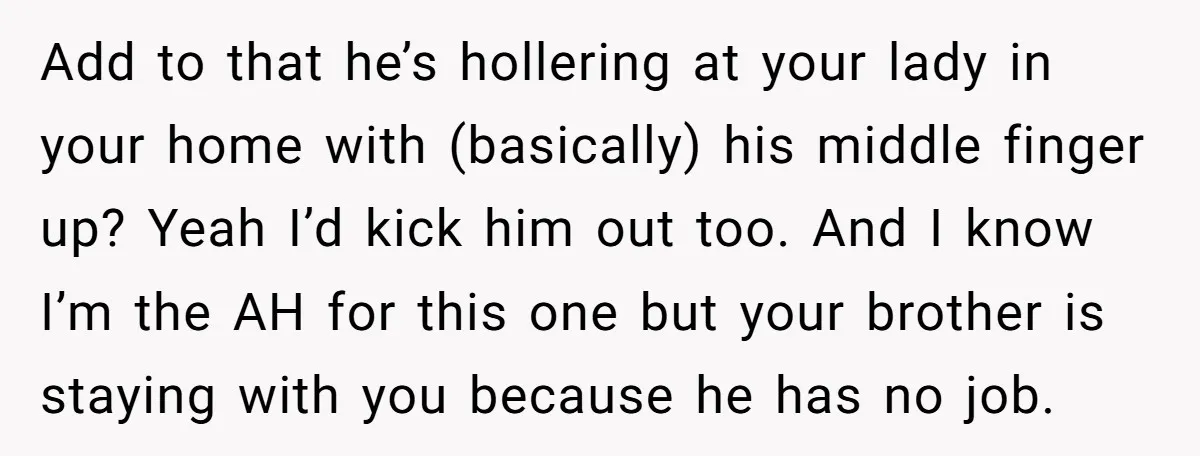 Add to that he’s hollering at your lady in your home with (basically) his middle finger up? Yeah I’d kick him out too. And I know I’m the AH for...