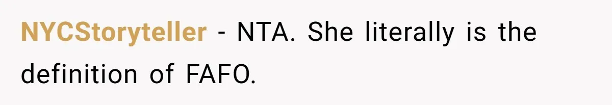 NYCStoryteller − NTA. She literally is the definition of FAFO.