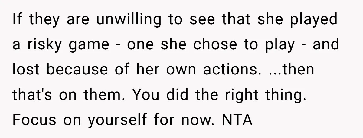 If they are unwilling to see that she played a risky game - one she chose to play - and lost because of her own actions. ...then that's on them....