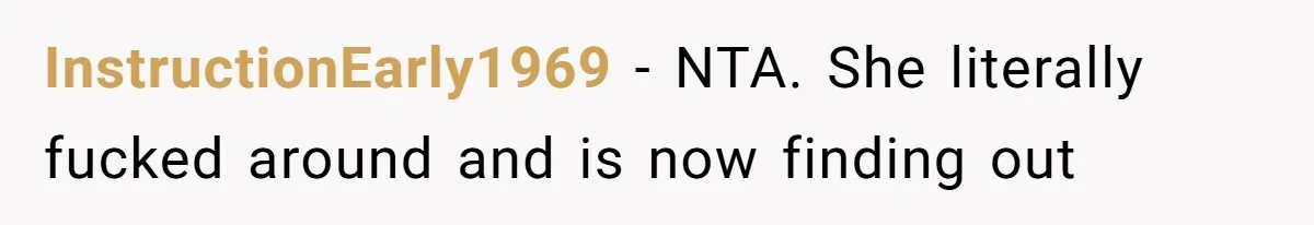 InstructionEarly1969 − NTA. She literally fucked around and is now finding out