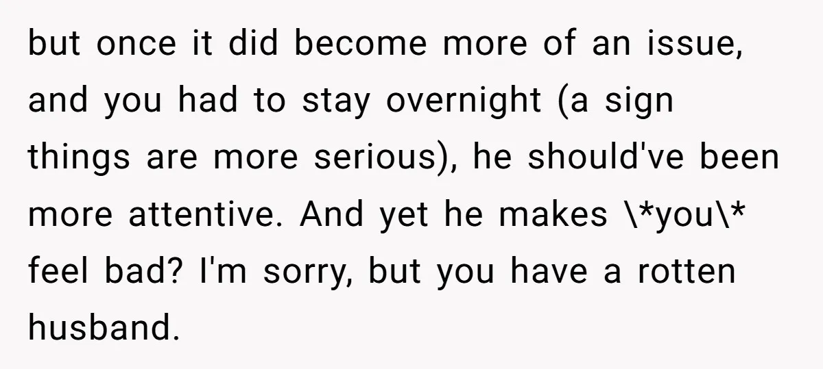 but once it did become more of an issue, and you had to stay overnight (a sign things are more serious), he should've been more attentive. And yet he makes...
