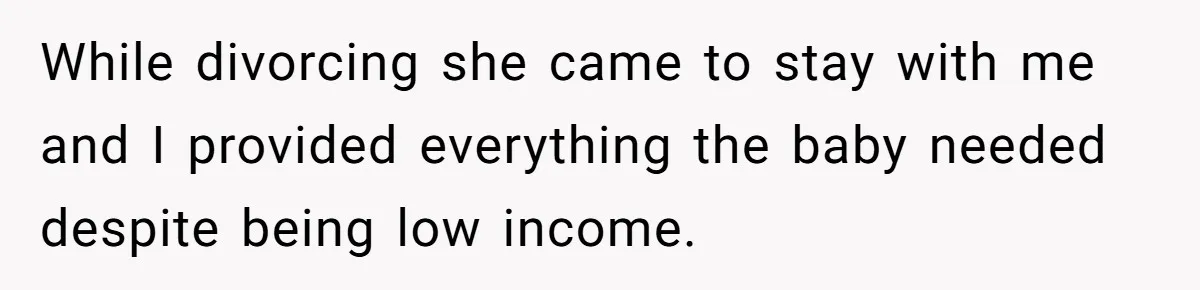 While divorcing she came to stay with me and I provided everything the baby needed despite being low income.