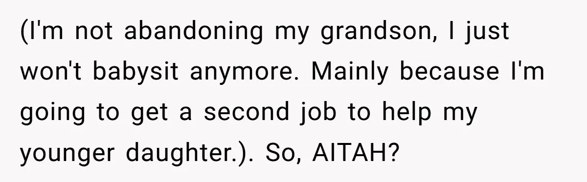 (I'm not abandoning my grandson, I just won't babysit anymore. Mainly because I'm going to get a second job to help my younger daughter.). So, AITAH?