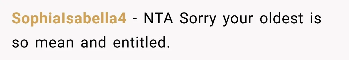 SophiaIsabella4 − NTA Sorry your oldest is so mean and entitled.