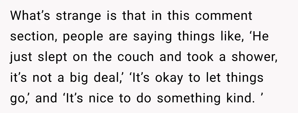 What’s strange is that in this comment section, people are saying things like, ‘He just slept on the couch and took a shower, it’s not a big deal,’ ‘It’s okay...