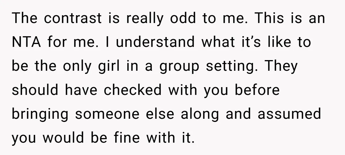 The contrast is really odd to me. This is an NTA for me. I understand what it’s like to be the only girl in a group setting. They should have...