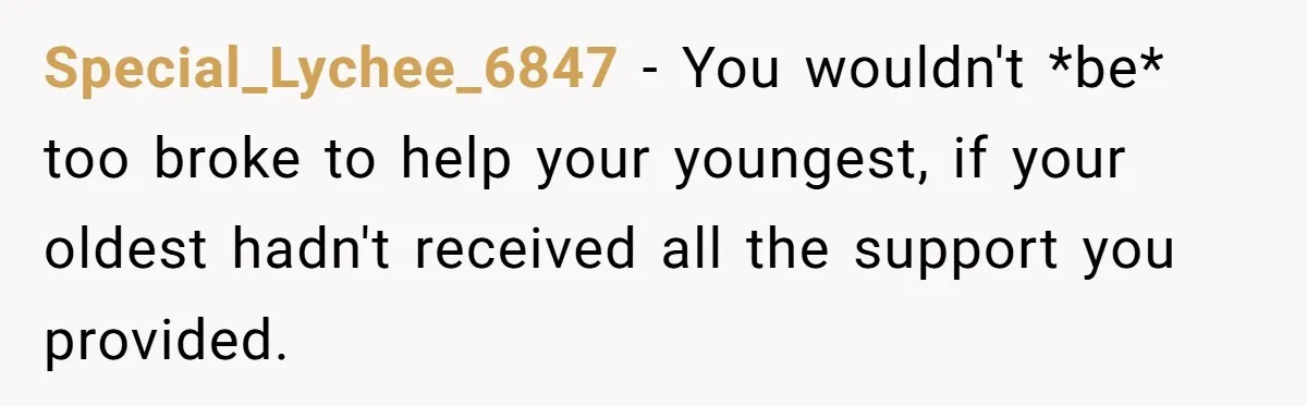 Special_Lychee_6847 − You wouldn't *be* too broke to help your youngest, if your oldest hadn't received all the support you provided.