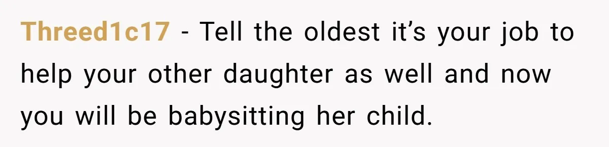 Threed1c17 − Tell the oldest it’s your job to help your other daughter as well and now you will be babysitting her child.