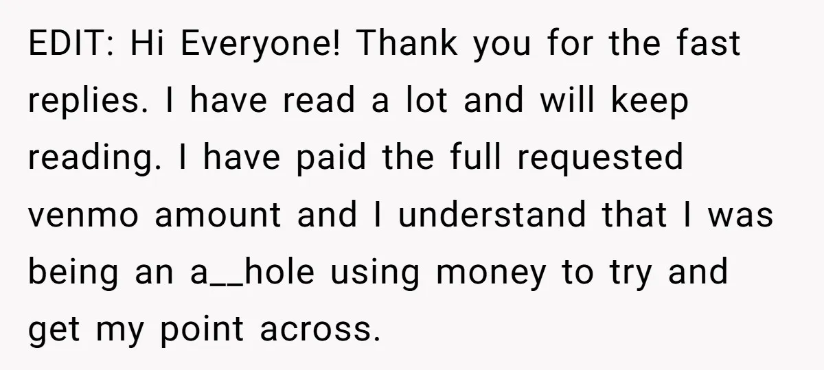 EDIT: Hi Everyone! Thank you for the fast replies. I have read a lot and will keep reading. I have paid the full requested venmo amount and I understand that...