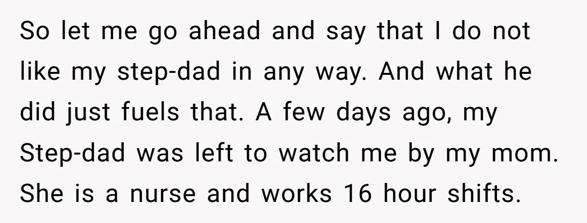So let me go ahead and say that I do not like my step-dad in any way. And what he did just fuels that. A few days ago, my Step-dad...
