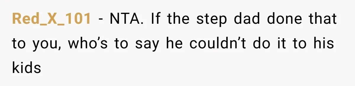 Red_X_101 − NTA. If the step dad done that to you, who’s to say he couldn’t do it to his kids