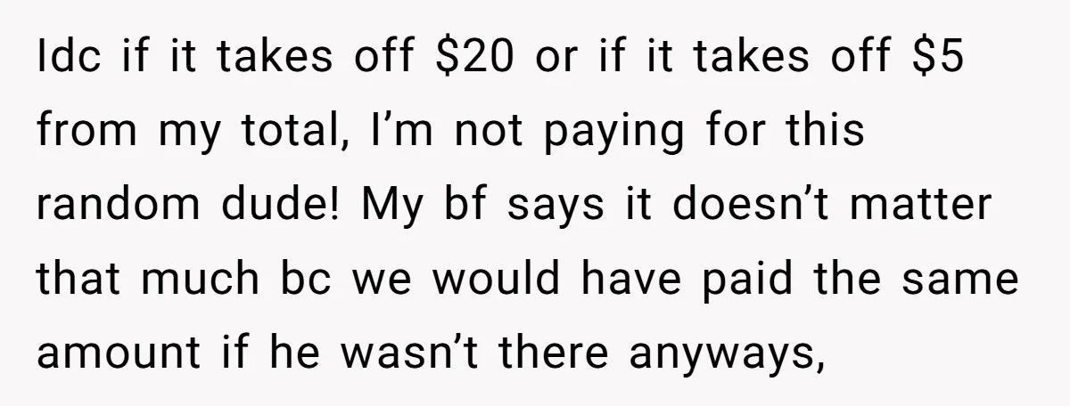 Idc if it takes off $20 or if it takes off $5 from my total, I’m not paying for this random dude! My bf says it doesn’t matter that much...
