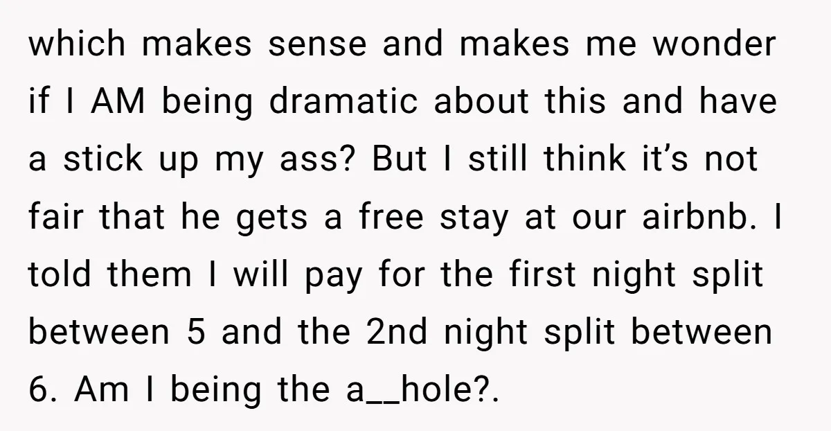 which makes sense and makes me wonder if I AM being dramatic about this and have a stick up my ass? But I still think it’s not fair that he...