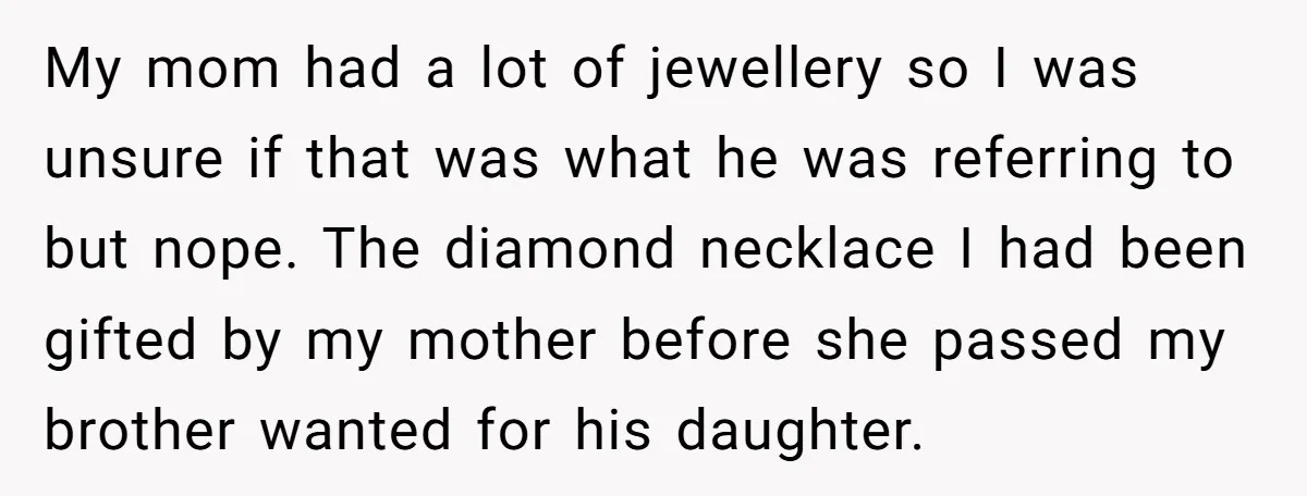 My mom had a lot of jewellery so I was unsure if that was what he was referring to but nope. The diamond necklace I had been gifted by my...