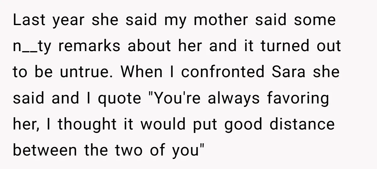 Last year she said my mother said some n__ty remarks about her and it turned out to be untrue. When I confronted Sara she said and I quote "You're always...