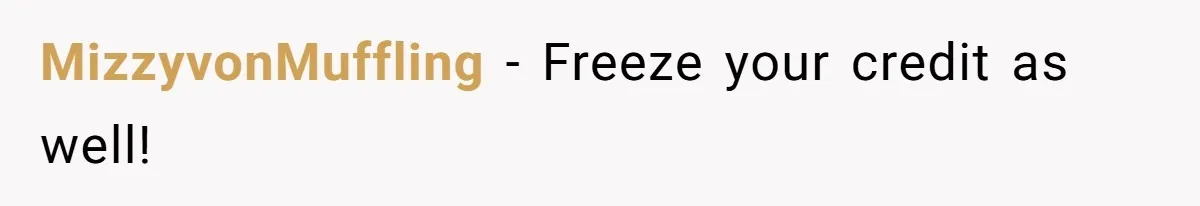 MizzyvonMuffling − Freeze your credit as well!