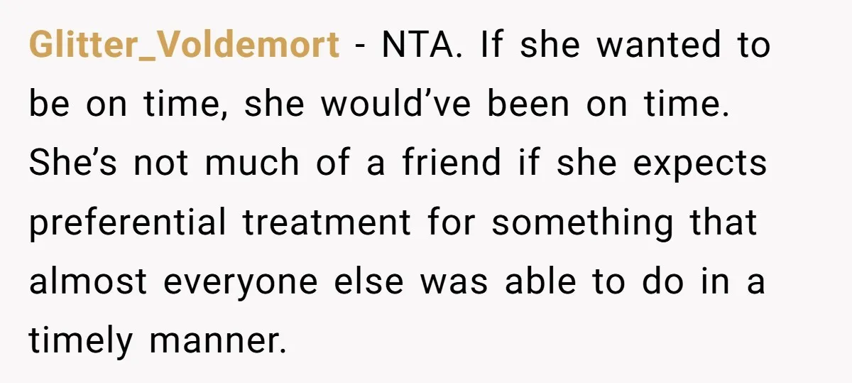 Glitter_Voldemort − NTA. If she wanted to be on time, she would’ve been on time. She’s not much of a friend if she expects preferential treatment for something that almost...