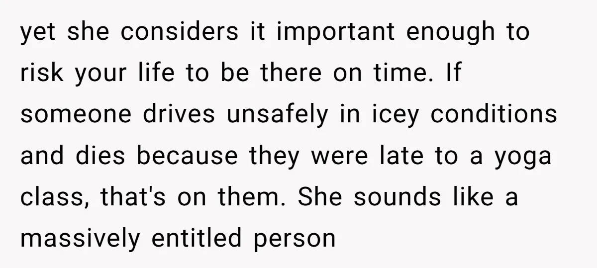 yet she considers it important enough to risk your life to be there on time. If someone drives unsafely in icey conditions and dies because they were late to a...