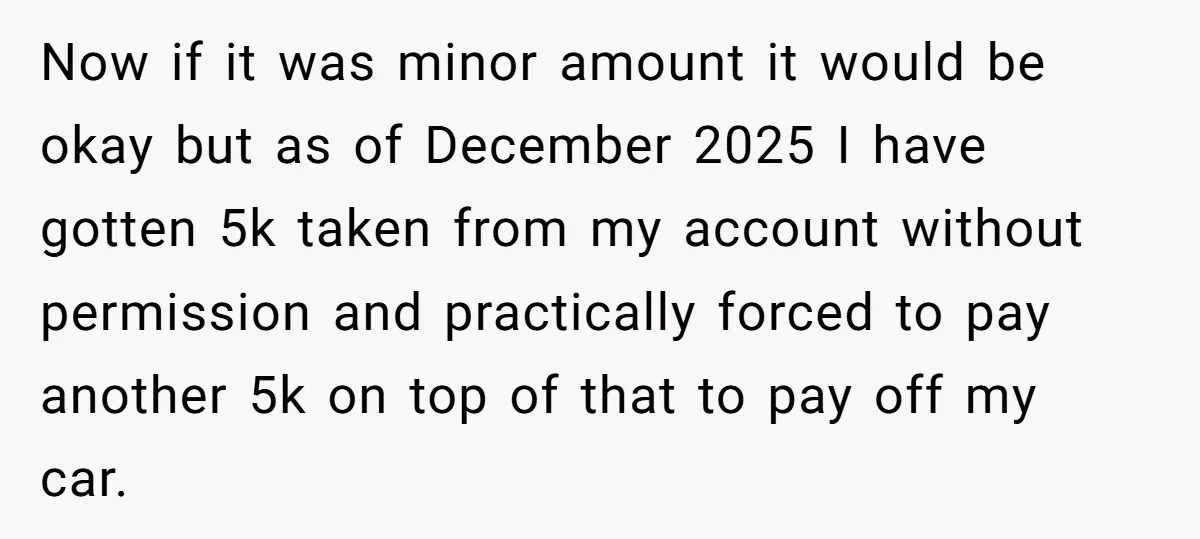 Now if it was minor amount it would be okay but as of December 2025 I have gotten 5k taken from my account without permission and practically forced to pay...