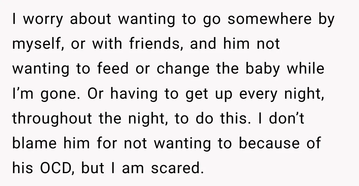 I worry about wanting to go somewhere by myself, or with friends, and him not wanting to feed or change the baby while I’m gone. Or having to get up...