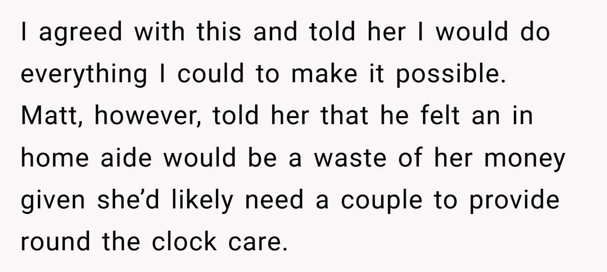 I agreed with this and told her I would do everything I could to make it possible. Matt, however, told her that he felt an in home aide would be...