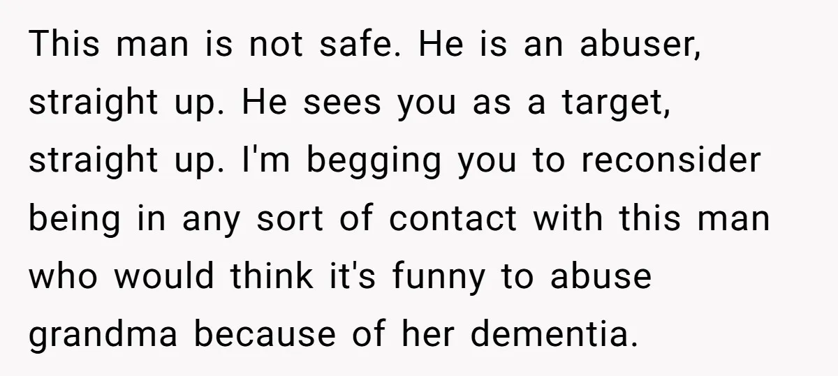 This man is not safe. He is an abuser, straight up. He sees you as a target, straight up. I'm begging you to reconsider being in any sort of contact...