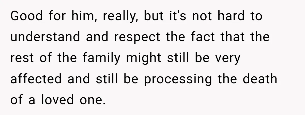 Good for him, really, but it's not hard to understand and respect the fact that the rest of the family might still be very affected and still be processing the...