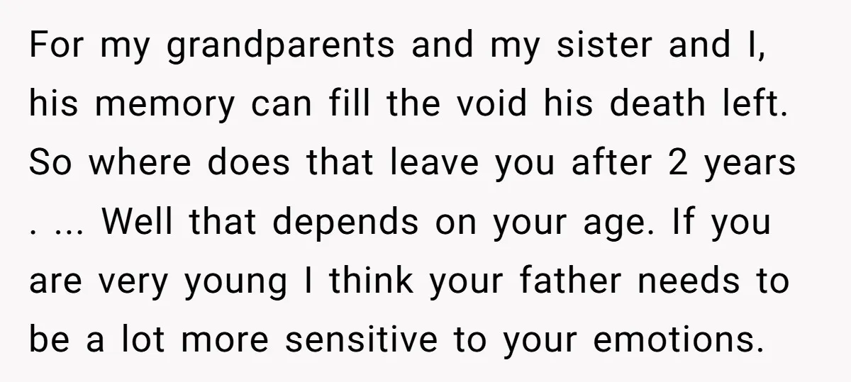 For my grandparents and my sister and I, his memory can fill the void his death left. So where does that leave you after 2 years . ... Well that...