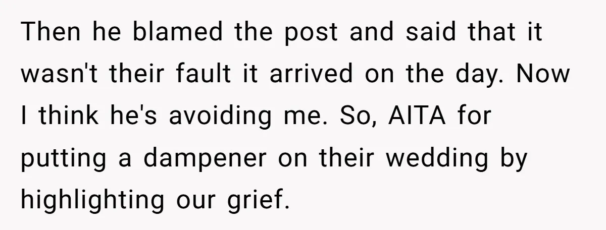 Then he blamed the post and said that it wasn't their fault it arrived on the day. Now I think he's avoiding me. So, AITA for putting a dampener on...