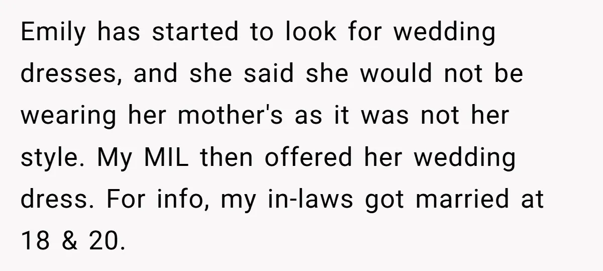 Emily has started to look for wedding dresses, and she said she would not be wearing her mother's as it was not her style. My MIL then offered her wedding...