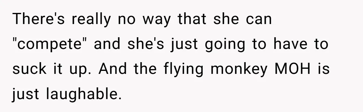 There's really no way that she can "compete" and she's just going to have to suck it up. And the flying monkey MOH is just laughable.