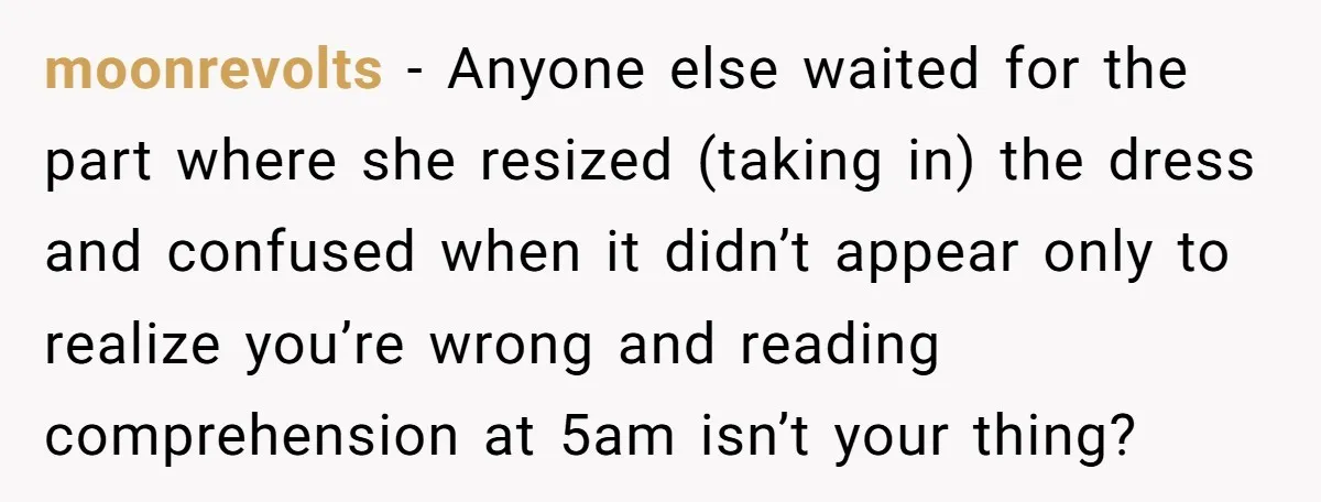 moonrevolts − Anyone else waited for the part where she resized (taking in) the dress and confused when it didn’t appear only to realize you’re wrong and reading comprehension at...