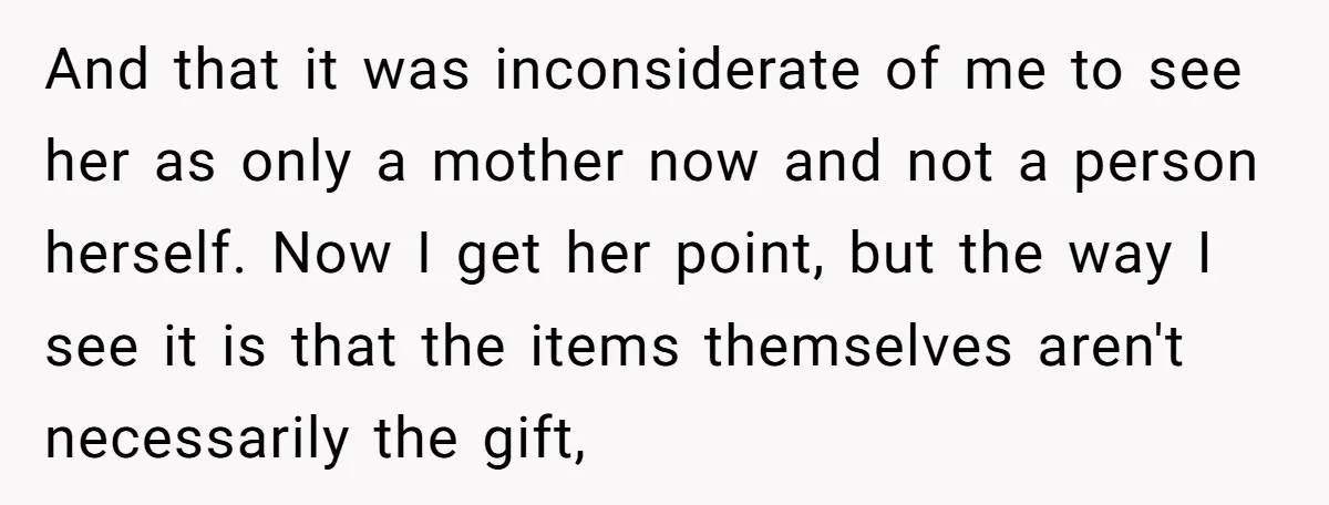 And that it was inconsiderate of me to see her as only a mother now and not a person herself. Now I get her point, but the way I see...