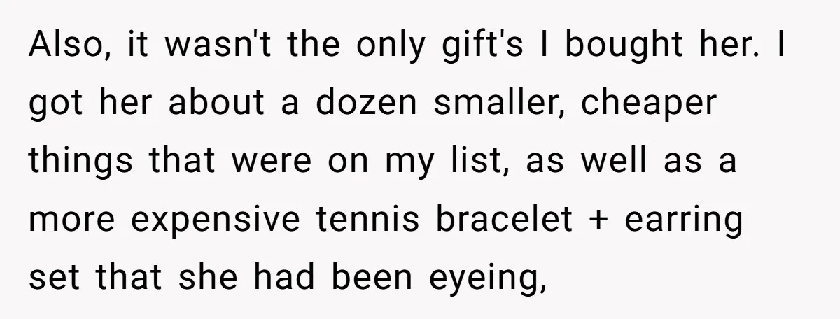 Also, it wasn't the only gift's I bought her. I got her about a dozen smaller, cheaper things that were on my list, as well as a more expensive tennis...